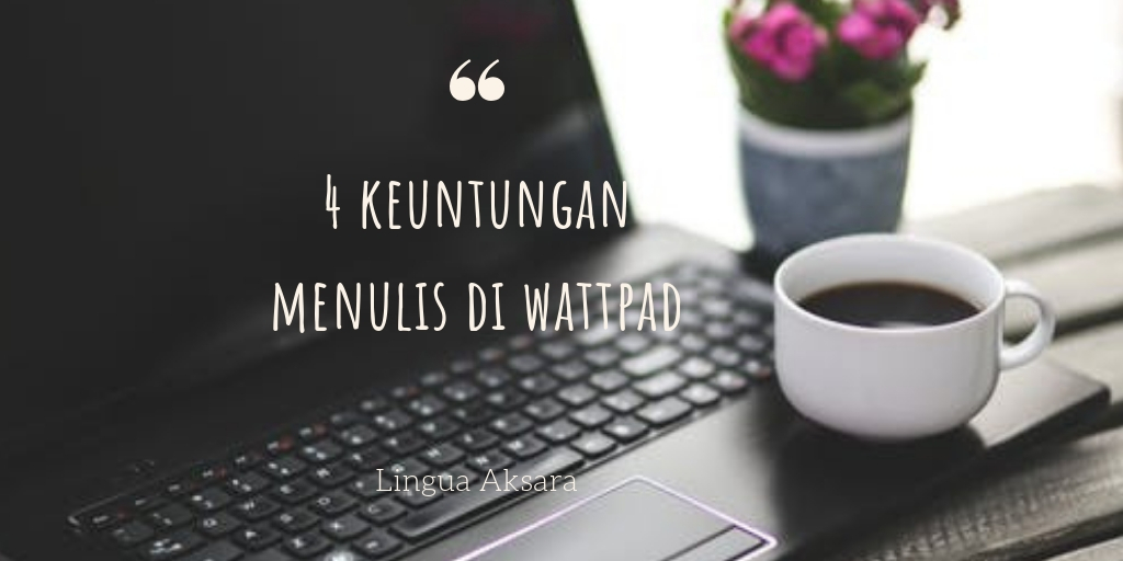 4 Keuntungan Menulis di Wattpad – Astrid Savitri